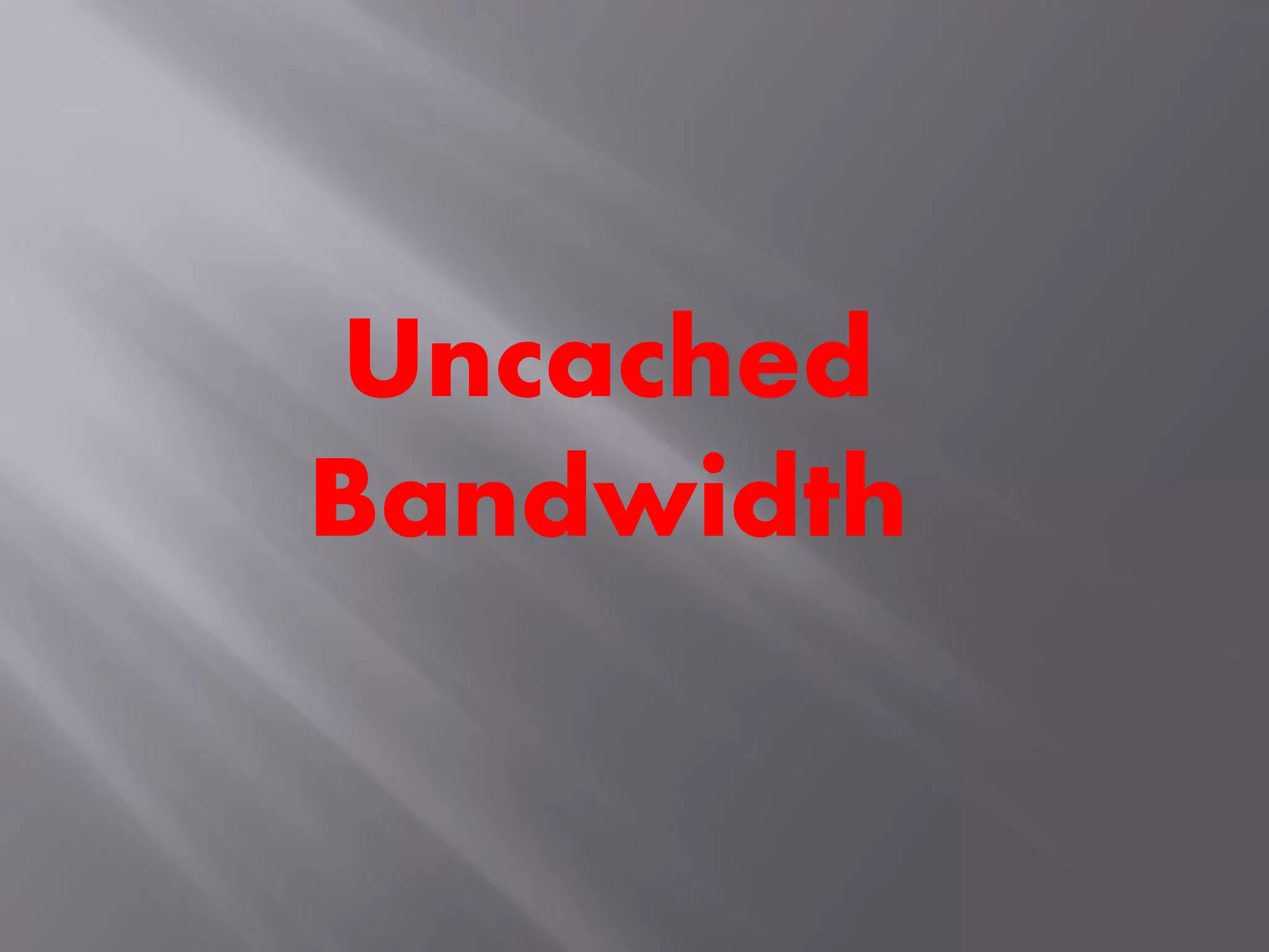 Uncached
Bandwidth
 