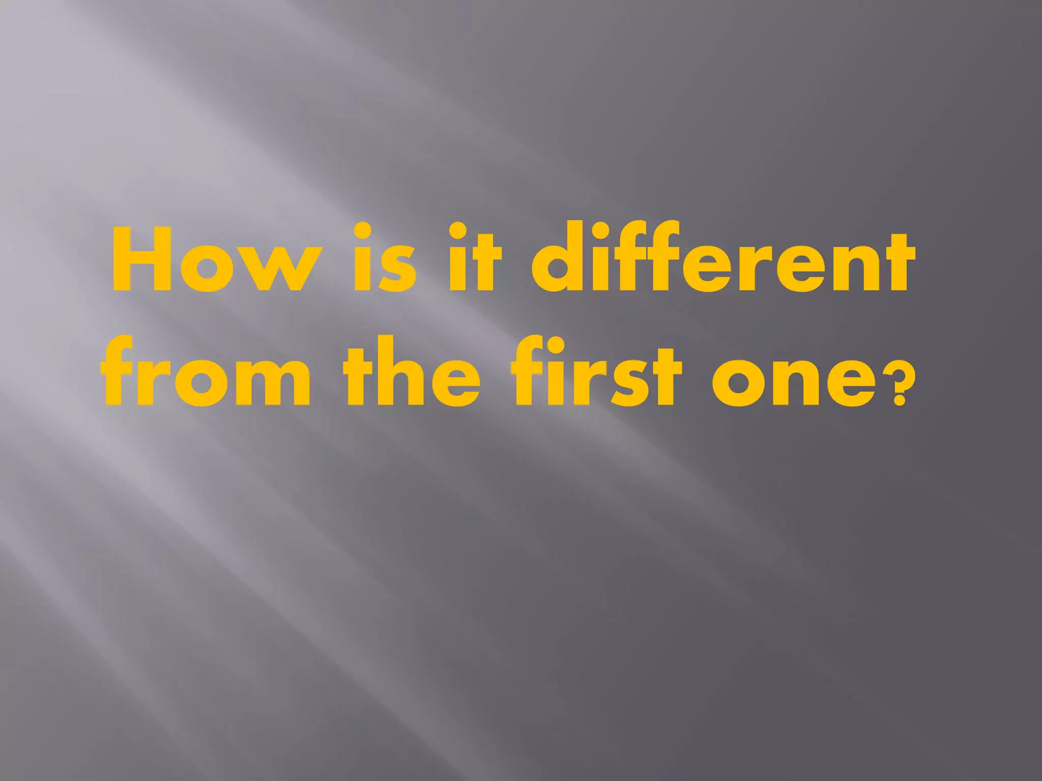 How is it different
from the first one?
 