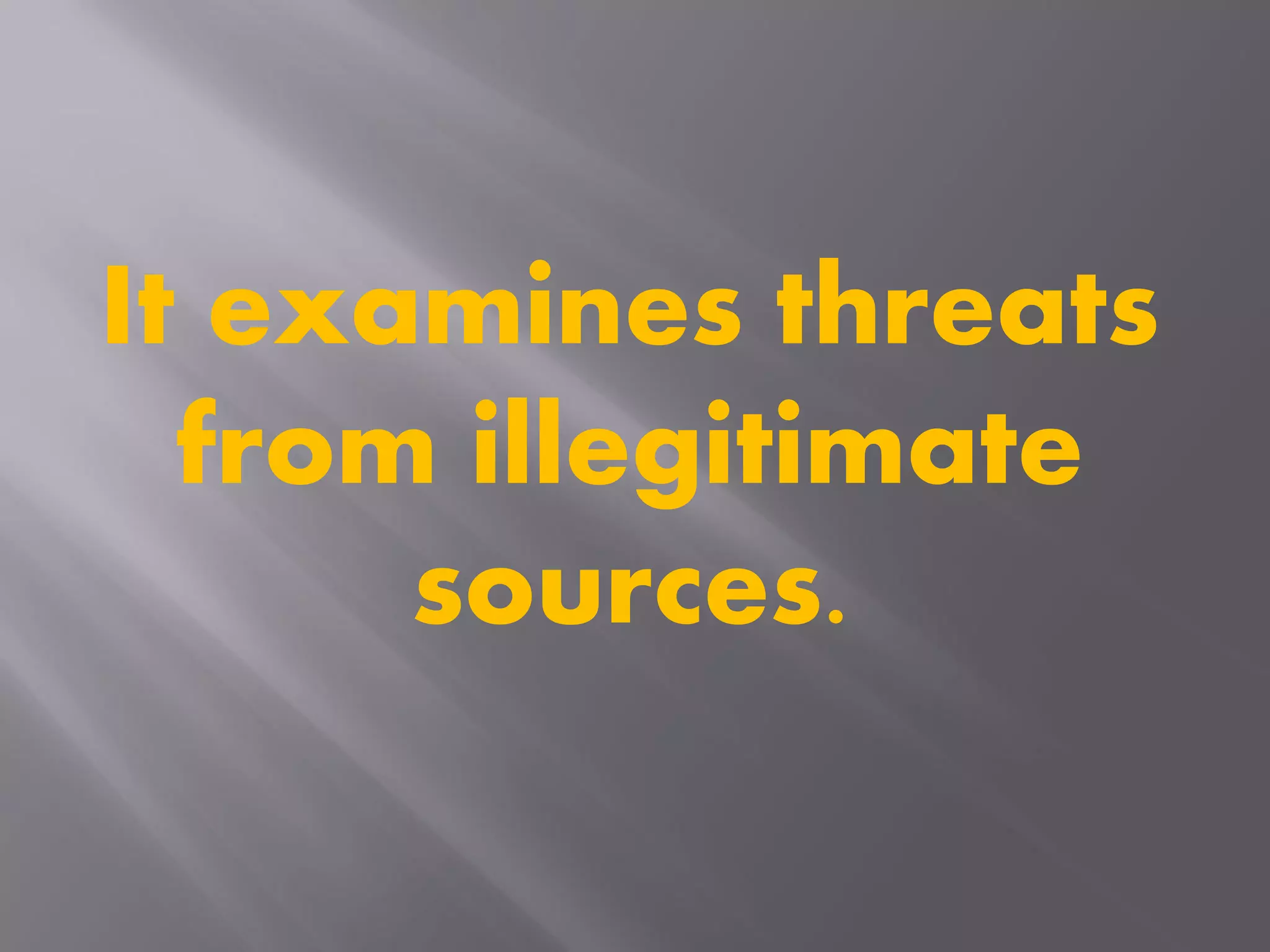 It examines threats
from illegitimate
sources.
 