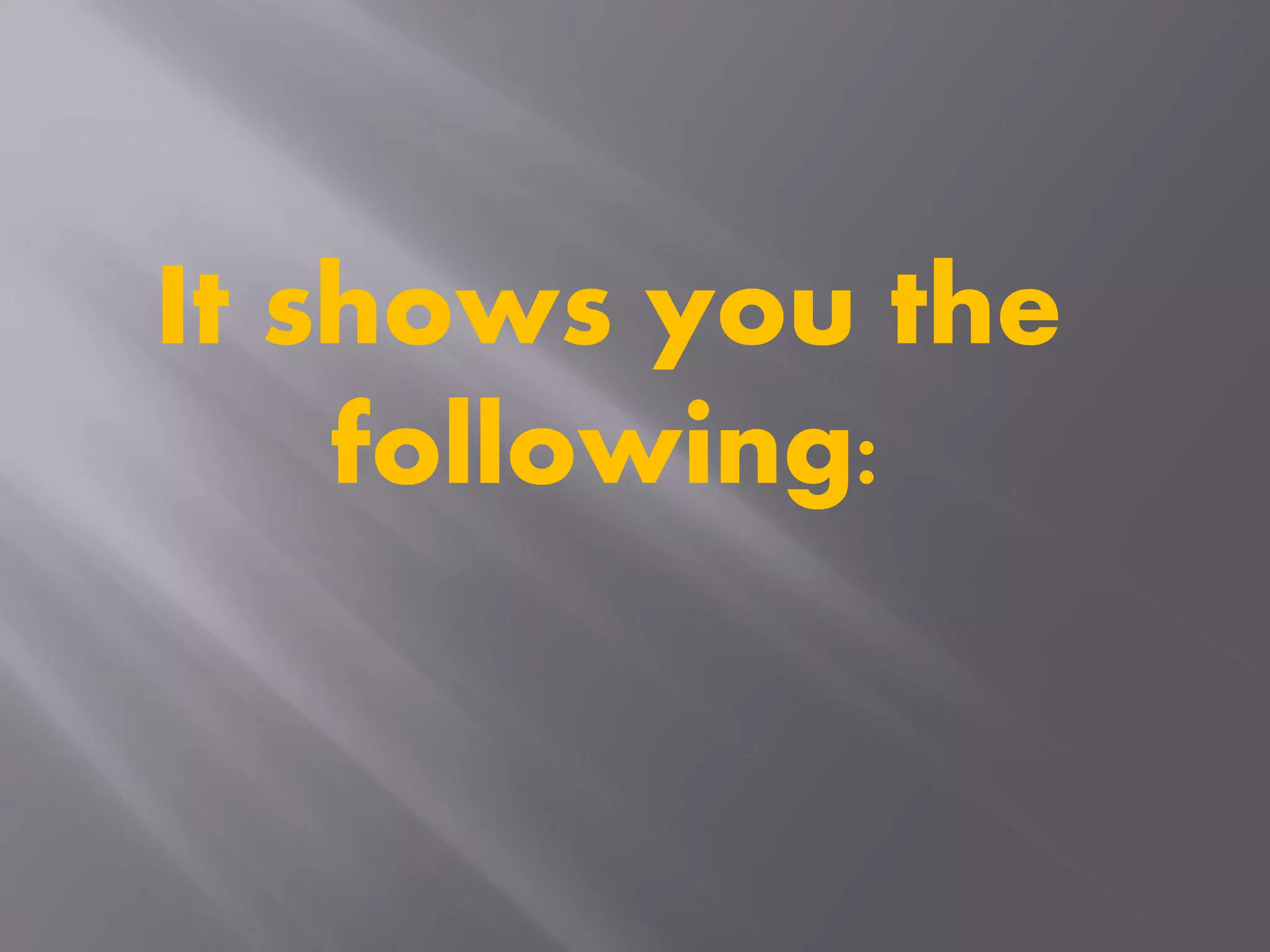 It shows you the
following:
 