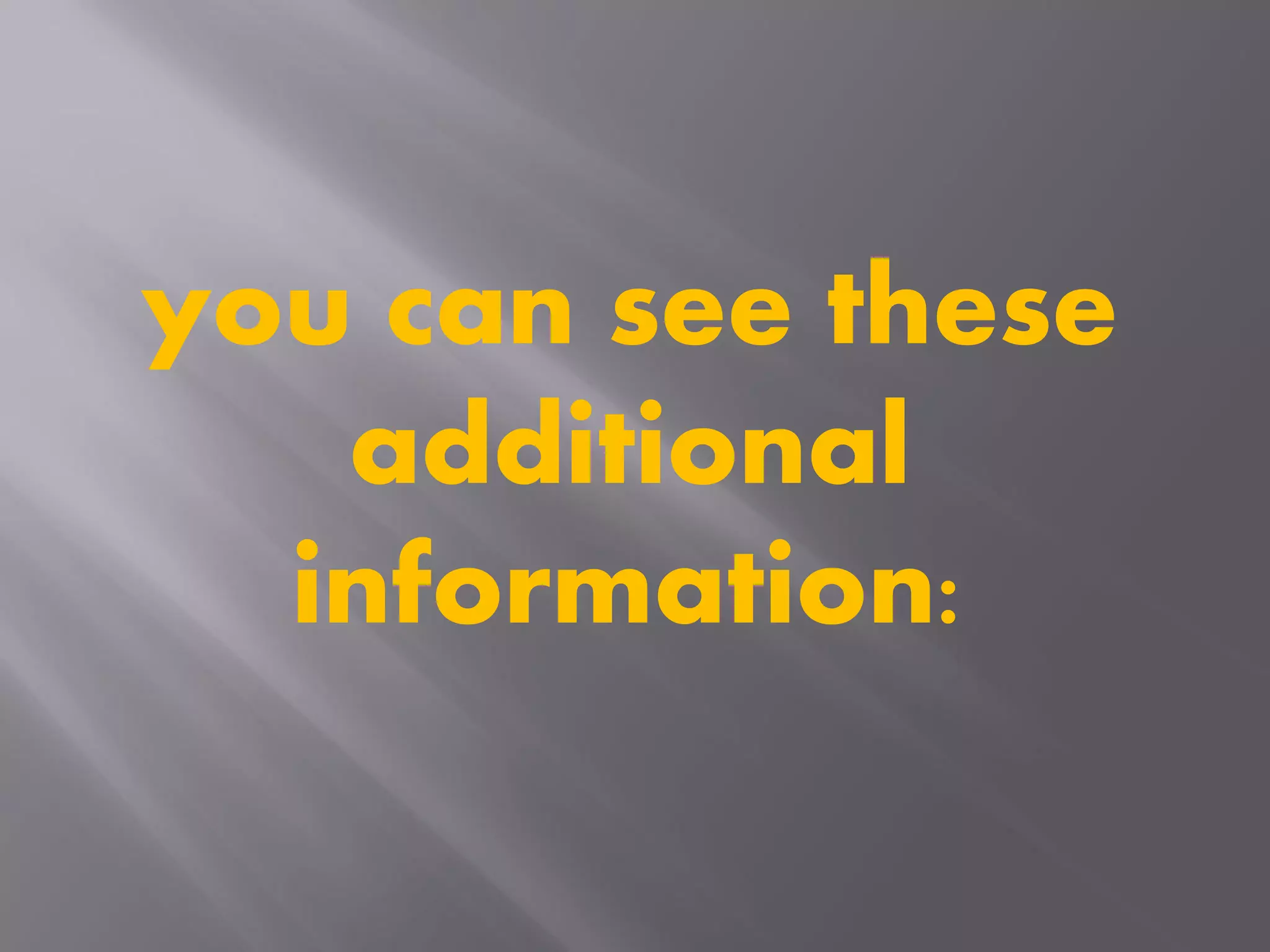 you can see these
additional
information:
 