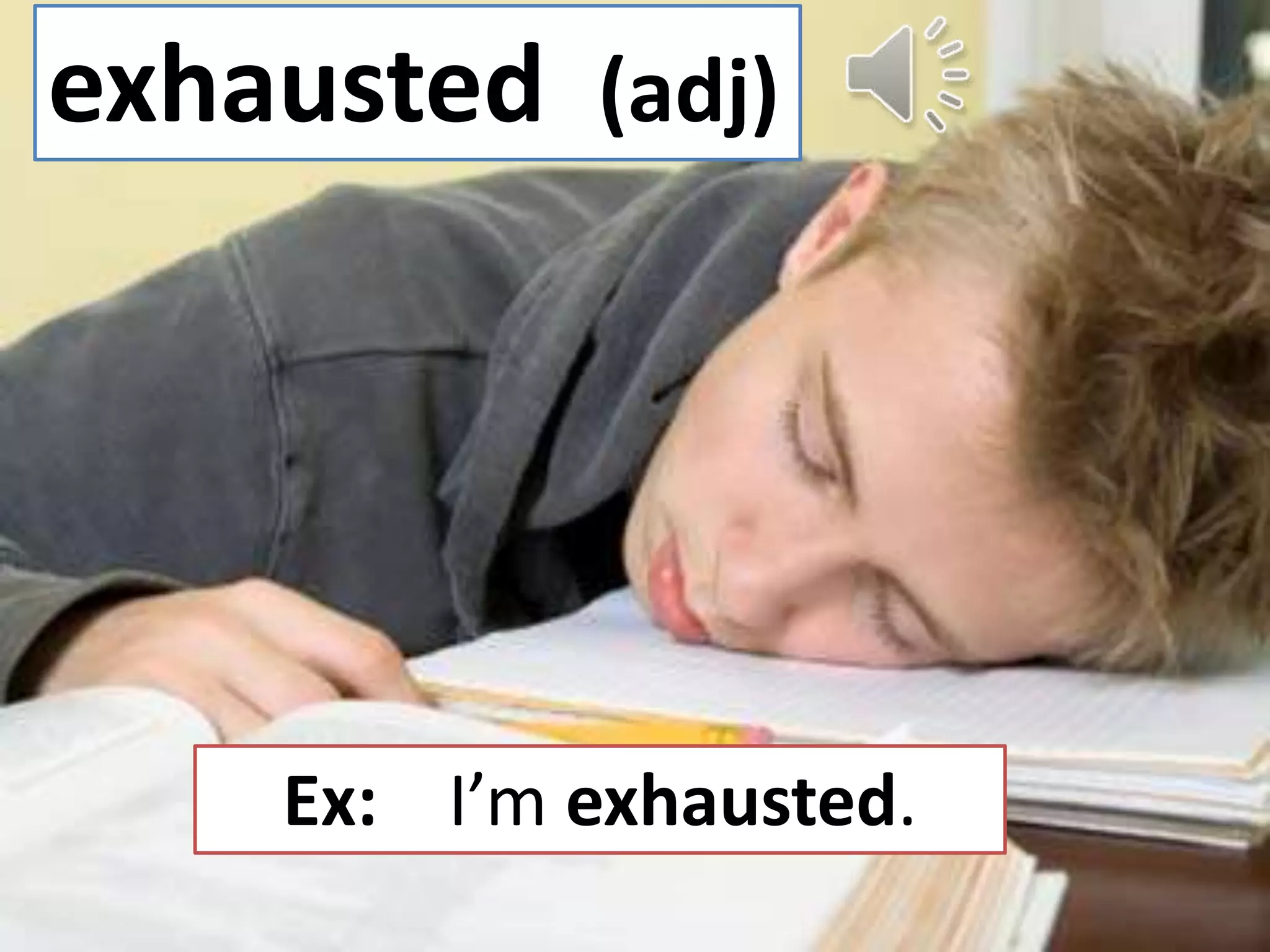 exhausted (adj)
Ex: I’m exhausted.
 
