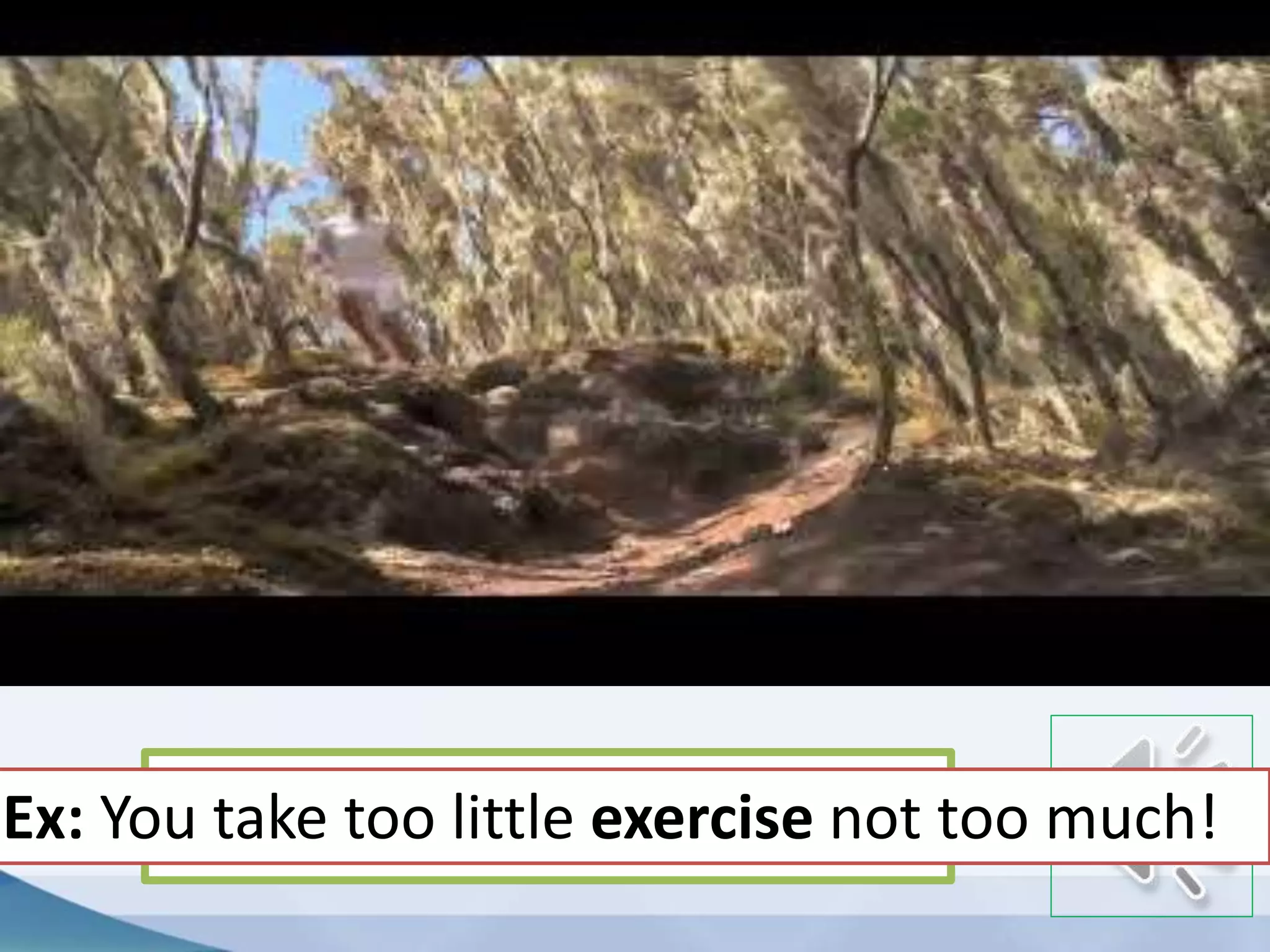 exercise (v.)Ex: You take too little exercise not too much!
 