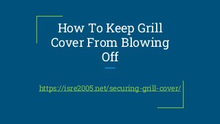 How To Keep Grill
Cover From Blowing
Off
https://isre2005.net/securing-grill-cover/
 