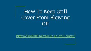 How To Keep Grill
Cover From Blowing
Off
https://isre2005.net/securing-grill-cover/
 
