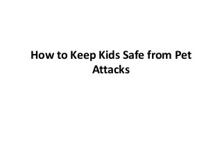 How to Keep Kids Safe from Pet
Attacks
 