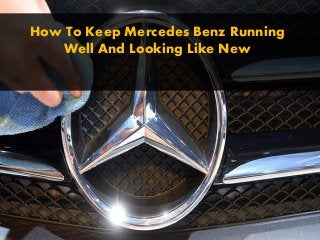 How To Keep Mercedes Benz Running
Well And Looking Like New
 