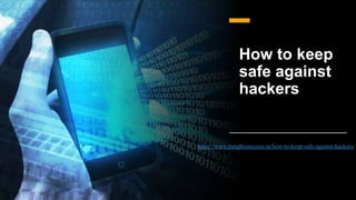 How to keep
safe against
hackers
https://www.insightssuccess.in/how-to-keep-safe-against-hackers/
 