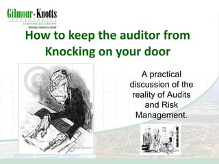 How to keep the auditor from Knocking on your door A practical discussion of the reality of Audits and Risk Management. 
