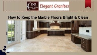 How to Keep the Marble Floors Bright & Clean
 