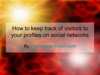 How to keep track of visitors to your profiles on social networks By  FriendsInteraction.com 