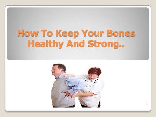 How To Keep Your Bones
  Healthy And Strong..
 