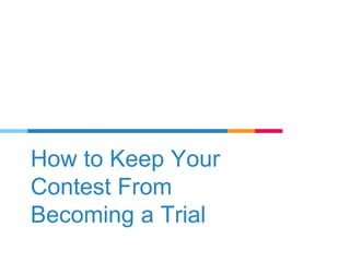 How to Keep Your
Contest From
Becoming a Trial
 