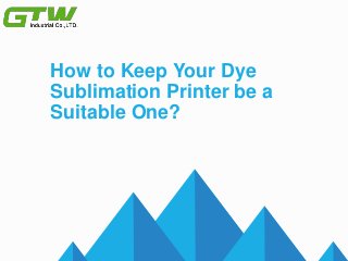 How to Keep Your Dye
Sublimation Printer be a
Suitable One?
 