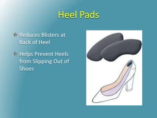 Heel Pads
Reduces Blisters at
Back of Heel
Helps Prevent Heels
from Slipping Out of
Shoes
 