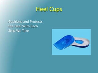 Heel Cups
Cushions and Protects
the Heel With Each
Step We Take
 