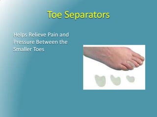 Toe Separators
Helps Relieve Pain and
Pressure Between the
Smaller Toes
 