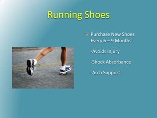Running Shoes
Purchase New Shoes
Every 6 – 9 Months
-Avoids Injury
-Shock Absorbance
-Arch Support
 
