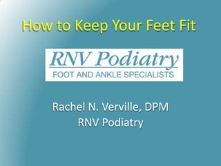 How to Keep Your Feet Fit
Rachel N. Verville, DPM
RNV Podiatry
 