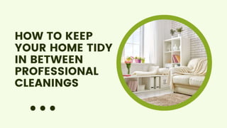 How to keep your home tidy in between professional cleanings.pptx