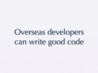 Overseas developers
can write good code
 