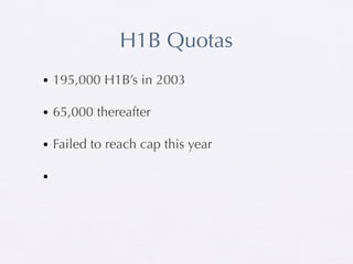 H1B Quotas
• 195,000 H1B’s in 2003

• 65,000 thereafter

• Failed to reach cap this year

•
 