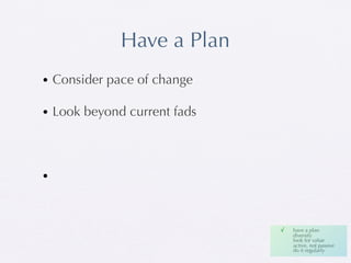Have a Plan
• Consider pace of change

• Look beyond current fads



•


                             !   √!   have a plan
                                      diversify
                                      look for value
                                      active, not passive
                                      do it regularly
 