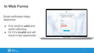 Email verification helps
determine:
● If an email is valid and
worth collecting
● Or if it’s invalid and will
result in lost opportunity
In Web Forms
 