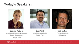 Today’s Speakers
Joanna Roberts
Sr. Product Marketing Manager
Email Optimization
Return Path
Matt McFee
Founding Partner
BriteVerify
Sean Wirt
Innovation Strategist
Return Path
 
