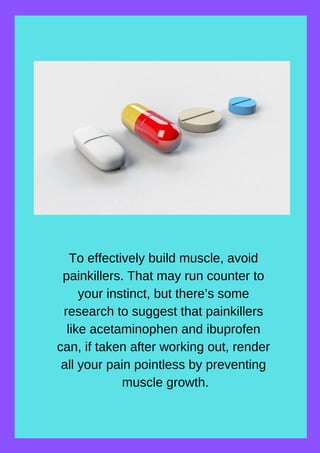 To effectively build muscle, avoid
painkillers. That may run counter to
your instinct, but there’s some
research to sugges...