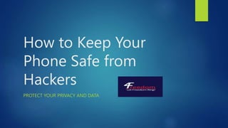 How to Keep Your
Phone Safe from
Hackers
PROTECT YOUR PRIVACY AND DATA
 