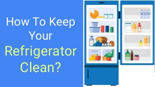How To Keep
Your
Refrigerator
Clean?
 