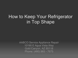How to Keep Your Refrigerator in Top Shape AABCO Service Appliance Repair 10190 E Agua Vista Way Gold Canyon, AZ 85118 Phone: (480) 983 - 7675 