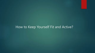 How to Keep Yourself Fit and Active?
 