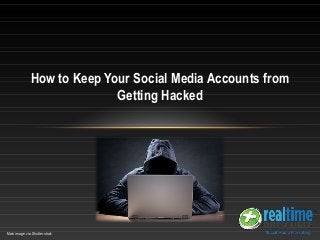 How to Keep Your Social Media Accounts from
Getting Hacked
Main image via Shutterstock
 