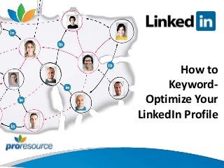How to
Keyword-
Optimize Your
LinkedIn Profile
 