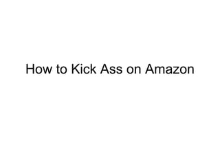 How to Kick Ass on Amazon 