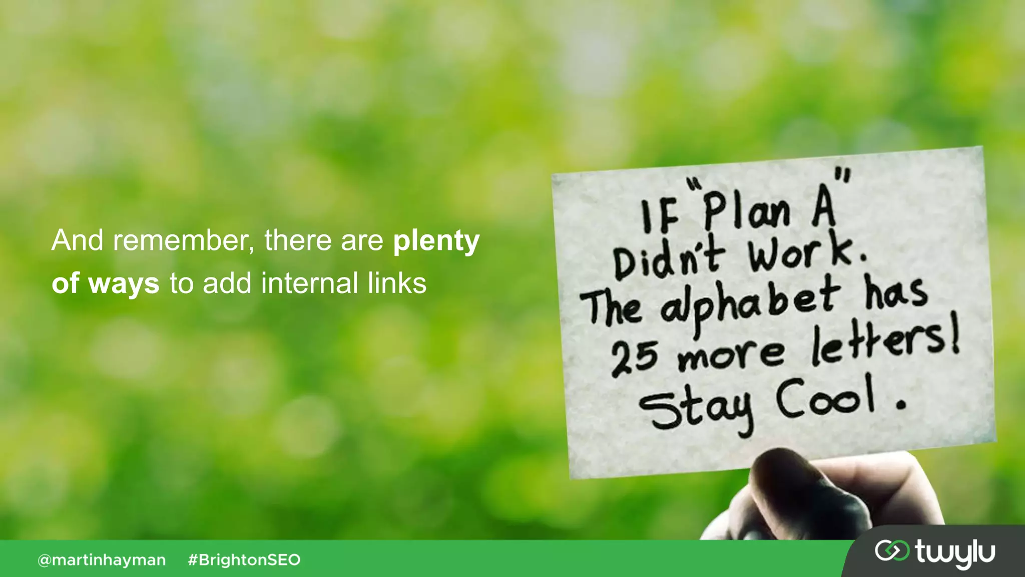 And remember, there are plenty
of ways to add internal links
 