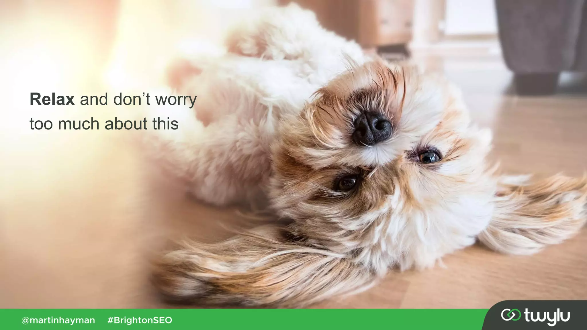 Relax and don’t worry
too much about this
 