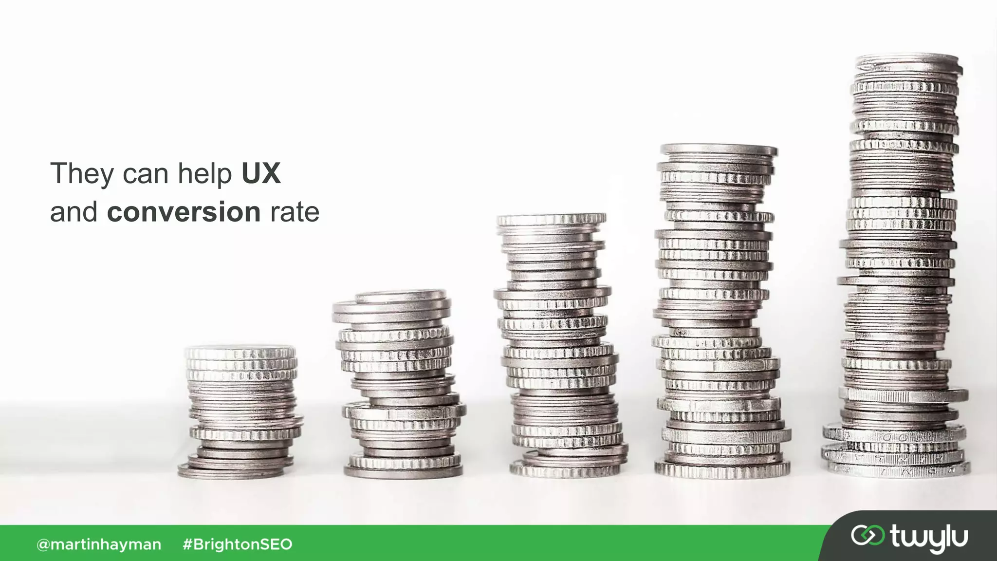 They can help UX
and conversion rate
 