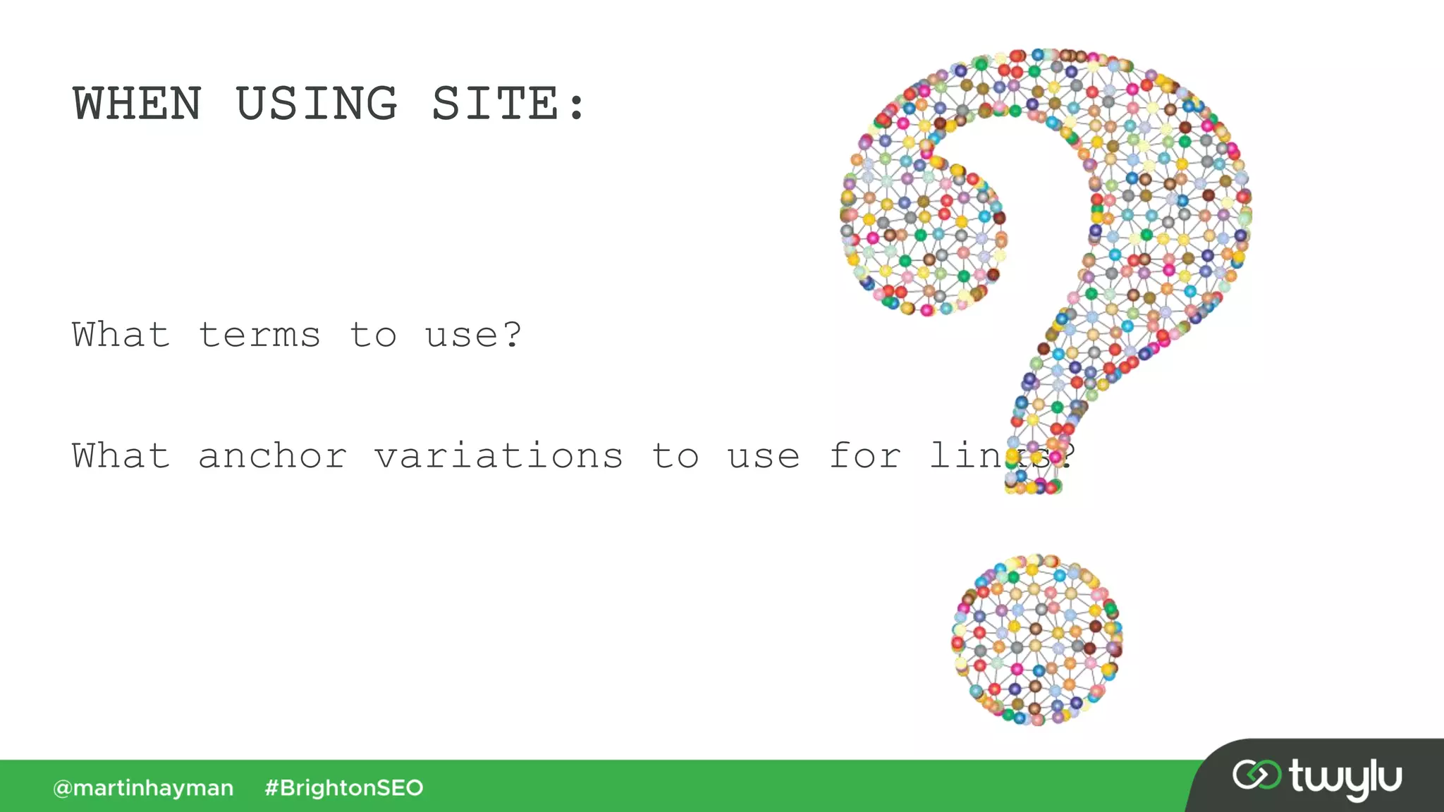 WHEN USING SITE:
What terms to use?
What anchor variations to use for links?
 
