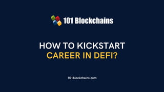 HOW TO KICKSTART
CAREER IN DEFI?
101blockchains.com
 