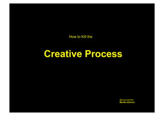 How to Kill the

Creative Process

@mauricechike
MauRs ADictive

 