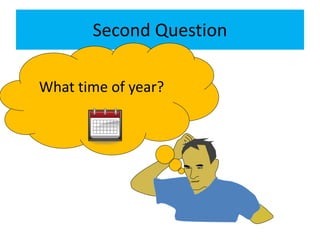 Second Question
What time of year?
 