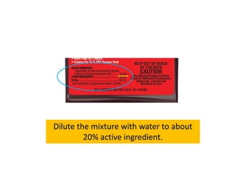 Dilute the mixture with water to about
20% active ingredient.
 