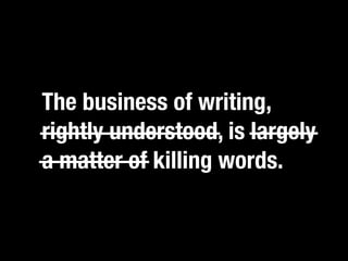 The businessadjective, kill it.”
                 of writing,
“If you catch an
rightly understood, is largely
a matter of killing words.
 