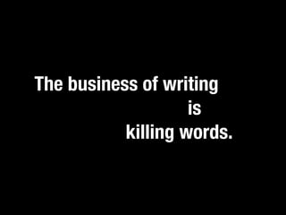 The businessadjective, kill it.”
                 of writing,
“If you catch an
rightly understood, is largely
a matter of killing words.
 