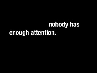 It’s a sad fact of modern
existence that nobody has
enough attention. In fact, it.”
 “If you catch an adjective, kill
some thought leaders are
referring to this as the age of
distraction.
 
