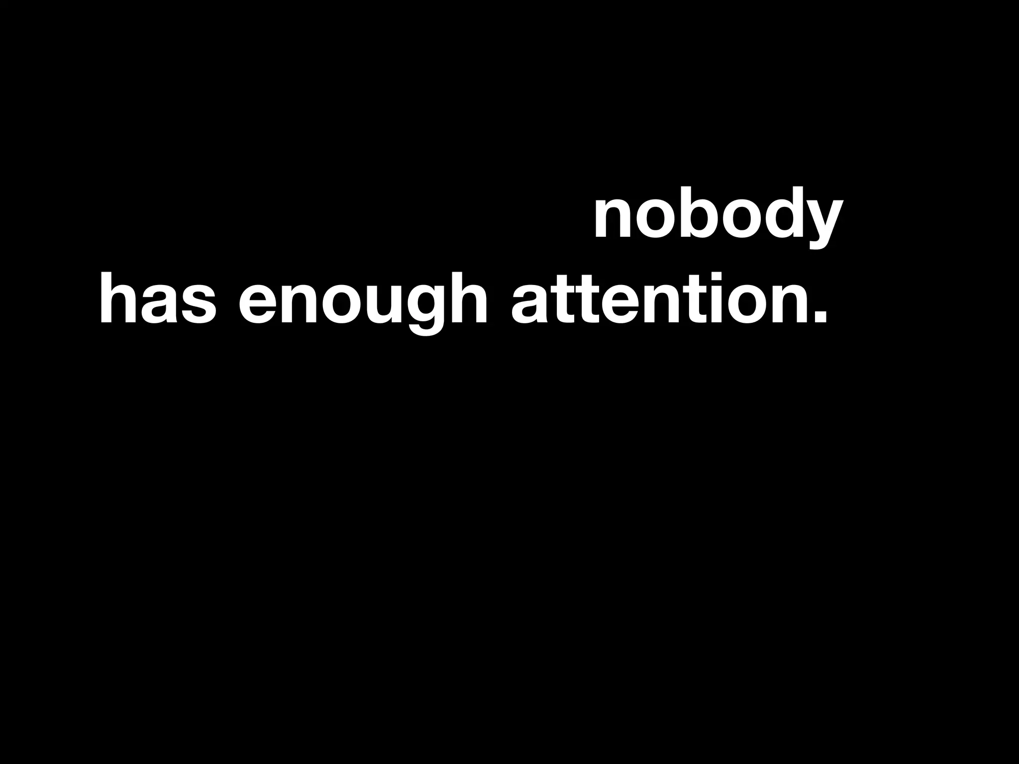 “If you catch an adjective, kill it.”
It’s a sad fact of modern
existence that nobody
has enough attention. In
fact, some thought
leaders are referring to
this as the age of
distraction.
 