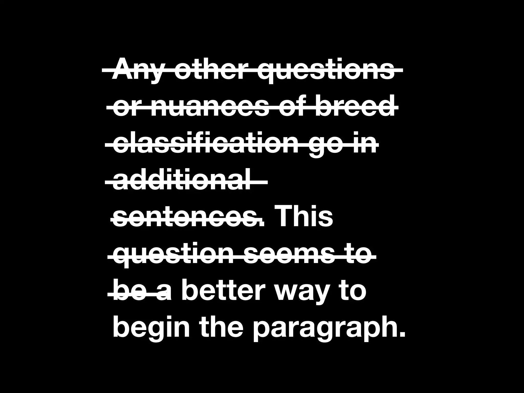 Any other questions
or nuances of breed
classiﬁcation go in
additional
sentences. This
question seems to
be a better way to
begin the paragraph.
 